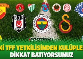 Eski TFF yetkilisinden kulüplere: Dikkat batıyorsunuz