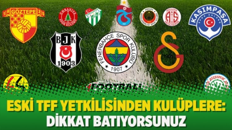 Eski TFF yetkilisinden kulüplere: Dikkat batıyorsunuz