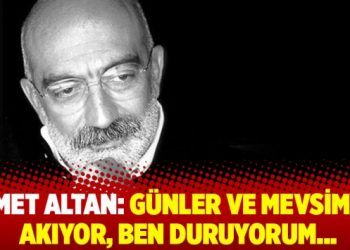 Ahmet Altan: Günler ve mevsimler akıyor, ben duruyorum…