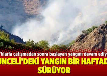 Tunceli’deki yangın bir haftadır sürüyor