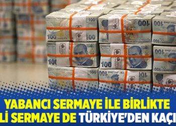 Yabancı sermaye ile birlikte yerli sermaye de Türkiye’den kaçıyor