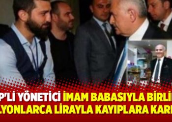 AKP’li yönetici imam babasıyla birlikte milyonlarca lirayla kayıplara karıştı