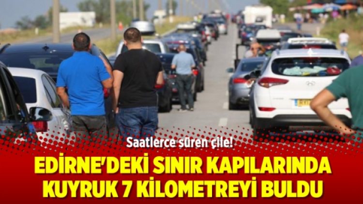 Saatlerce süren çile! Edirne’de kuyruk 7 kilometreyi buldu