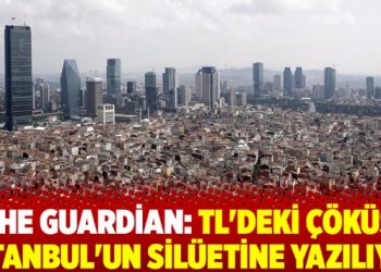 The Guardian: TL’deki çöküş İstanbul’un silüetine yazılıydı