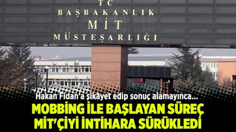 Mobbing ile başlayan süreç MİT’çiyi intihara sürükledi