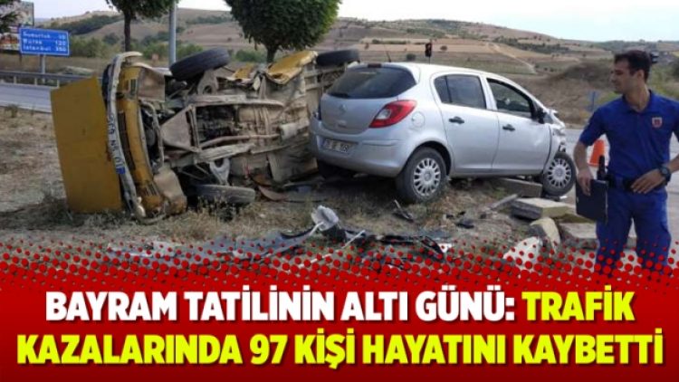 Bayram tatilinin altı günü: Trafik kazalarında 97 kişi hayatını kaybetti