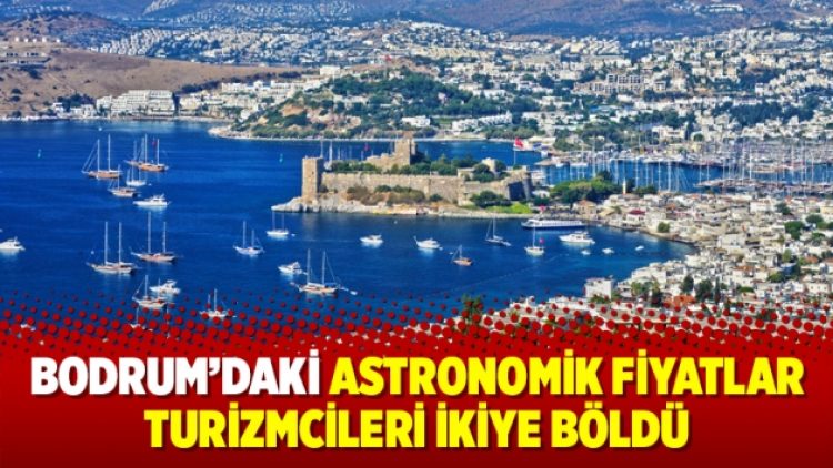 Bodrum’daki astronomik fiyatlar turizmcileri ikiye böldü