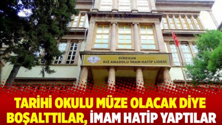 Tarihi okulu müze olacak diye boşalttılar, imam hatip yaptılar