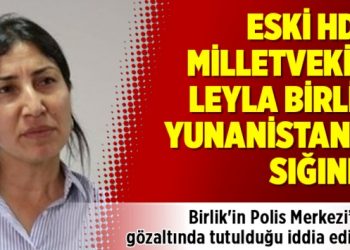 Eski HDP Milletvekili Leyla Birlik Yunanistan’a sığındı