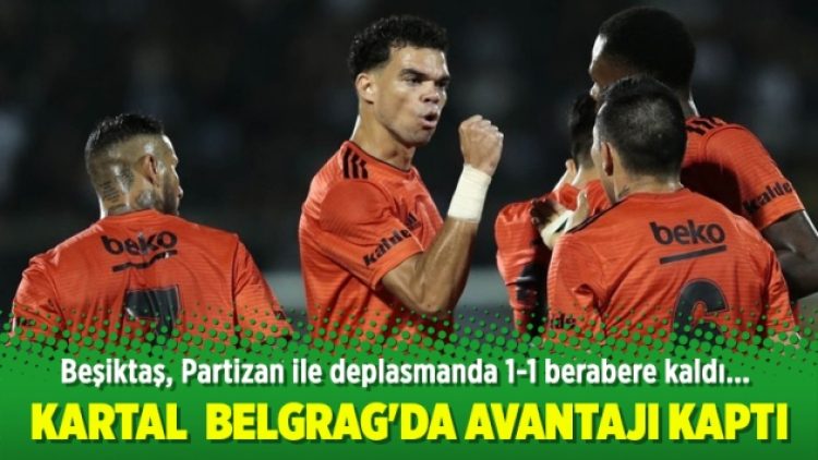 Beşiktaş Belgrag’da avantajı kaptı
