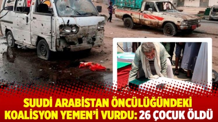 Suudi Arabistan öncülüğündeki koalisyon Yemen’i vurdu: 26 çocuk öldü