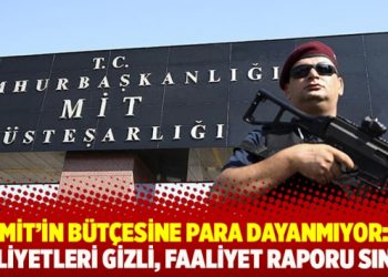 MİT’in bütçesine para dayanmıyor: Faaliyetleri gizli, faaliyet raporu sınırlı