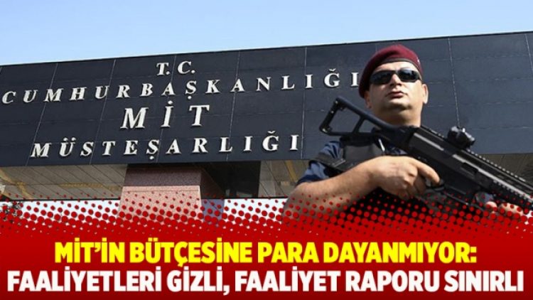 MİT’in bütçesine para dayanmıyor: Faaliyetleri gizli, faaliyet raporu sınırlı