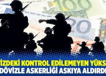 Dövizdeki kontrol edilemeyen yükseliş dövizle askerliği askıya aldırdı