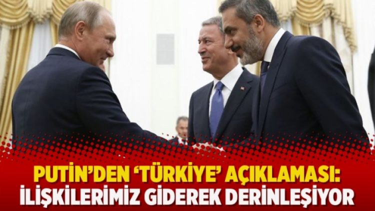 Putin’den ‘Türkiye’ açıklaması: İlişkilerimiz giderek derinleşiyor