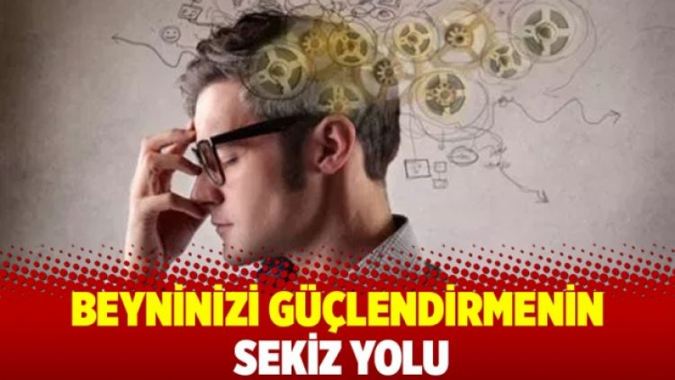 Beyninizi güçlendirmenin sekiz yolu