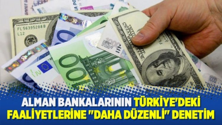 Alman bankalarının Türkiye’deki faaliyetlerine “daha düzenli” denetim