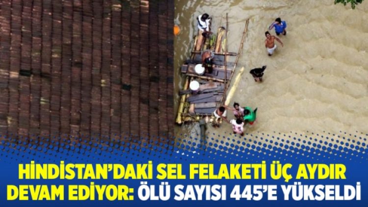 Hindistan’daki sel felaketi üç aydır devam ediyor: Ölü sayısı 445’e yükseldi