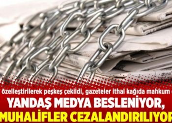 Yandaş medya besleniyor, muhalifler cezalandırılıyor