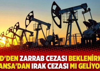 ‘ABD’den Zarrab cezası beklenirken Fransa’dan Irak cezası mı geliyor?’