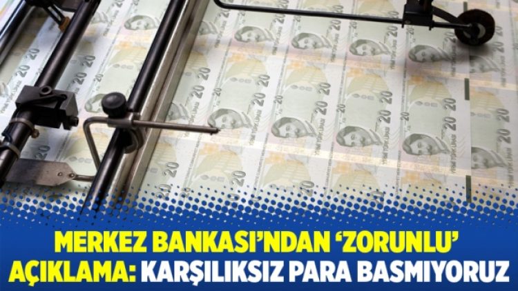 Merkez Bankası’ndan ‘zorunlu’ açıklama: Karşılıksız para basmıyoruz