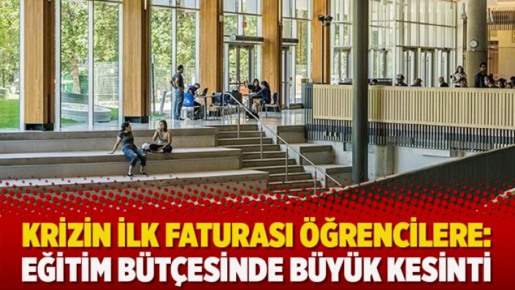 Krizin ilk faturası öğrencilere: Eğitim bütçesinde büyük kesinti