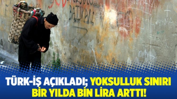 Türk-İş açıkladı; Yoksulluk sınırı bir yılda bin lira arttı!