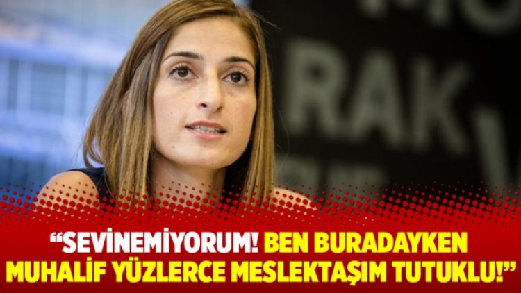 Sevinemiyorum! Ben buradayken muhalif yüzlerce meslektaşım tutuklu!
