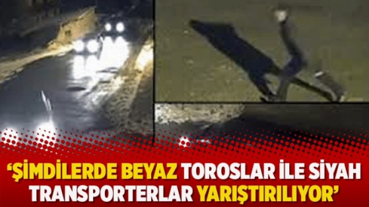 ‘Şimdilerde beyaz Toroslar ile siyah Transporterlar yarıştırılıyor’