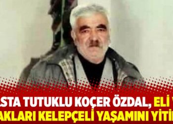 Hasta tutuklu Koçer Özdal, eli ve ayakları kelepçeli yaşamını yitirdi