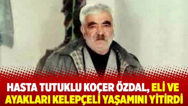Hasta tutuklu Koçer Özdal, eli ve ayakları kelepçeli yaşamını yitirdi