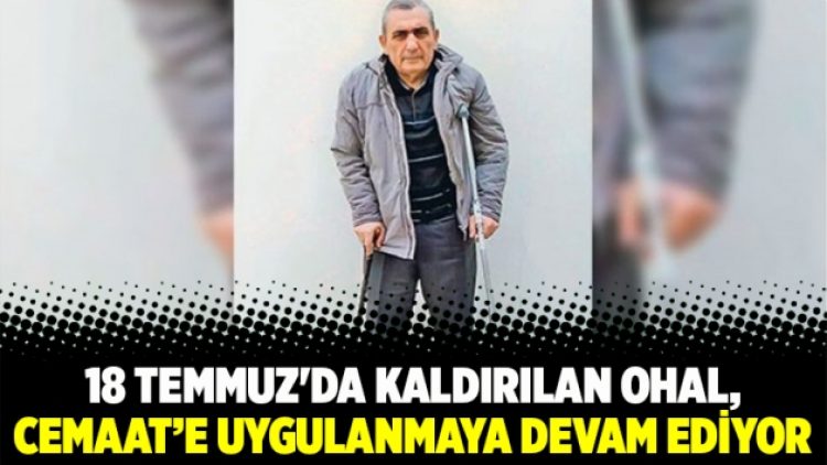 18 Temmuz’da kaldırılan OHAL, Cemaat’e uygulanmaya devam ediyor