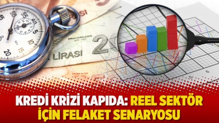 Kredi krizi kapıda: Reel sektör için felaket senaryosu