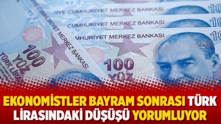 Ekonomistler bayram sonrası Türk lirasındaki düşüşü yorumluyor