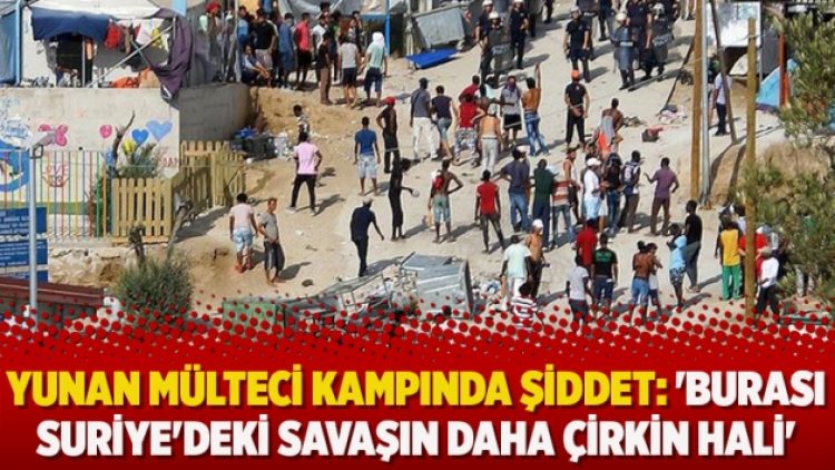 Yunan mülteci kampında şiddet: ‘Burası Suriye’deki savaşın daha çirkin hali’