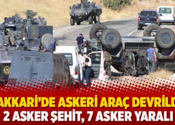 Hakkari’de askeri araç devrildi: 2 asker şehit, 7 asker yaralı
