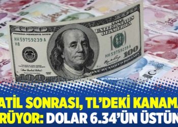 Tatil sonrası, TL’deki kanama sürüyor: Dolar 6.34’ün üstünde
