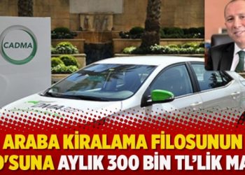 Araba kiralama filosunun CEO’suna aylık 300 bin TL’lik maaş