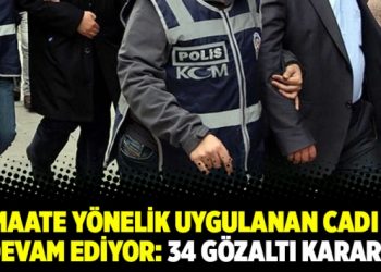 Cemaate yönelik uygulanan cadı avı devam ediyor: 34 gözaltı kararı!