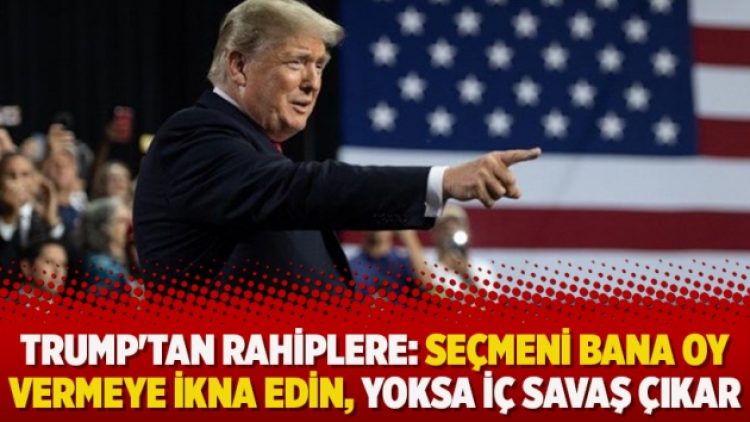 Trump’tan rahiplere: Seçmeni bana oy vermeye ikna edin, yoksa iç savaş çıkar