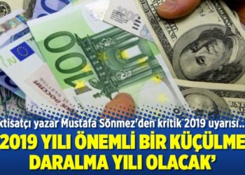 İktisatçı Sönmez: 2019 yılı önemli bir küçülme, daralma yılı olacak