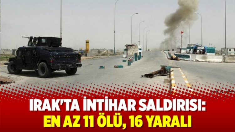 Irak’ta intihar saldırısı: En az 11 ölü, 16 yaralı
