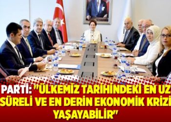 İyi Parti: “Ülkemiz tarihindeki en uzun süreli ve en derin ekonomik krizi yaşayabilir”