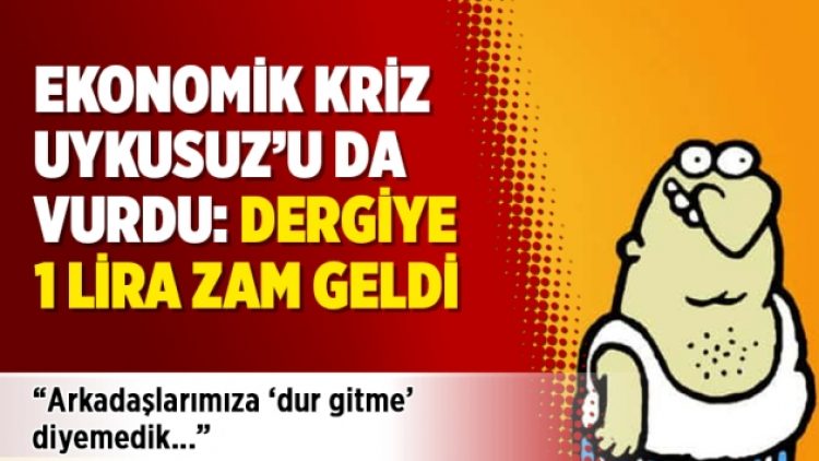 Ekonomik kriz Uykusuz’u da vurdu: Dergiye 1 lira zam geldi