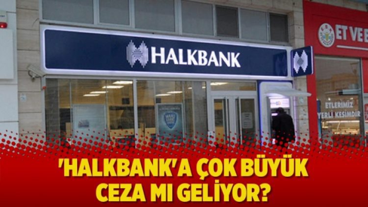 ‘Halkbank’a çok büyük ceza mı geliyor?