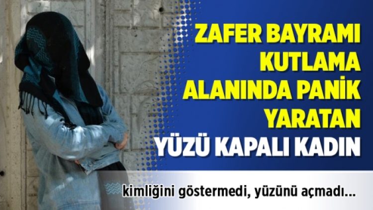Zafer Bayramı kutlama alanında panik yaratan yüzü kapalı kadın