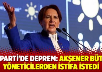 İYİ Parti’de deprem: Akşener bütün yöneticilerden istifa istedi
