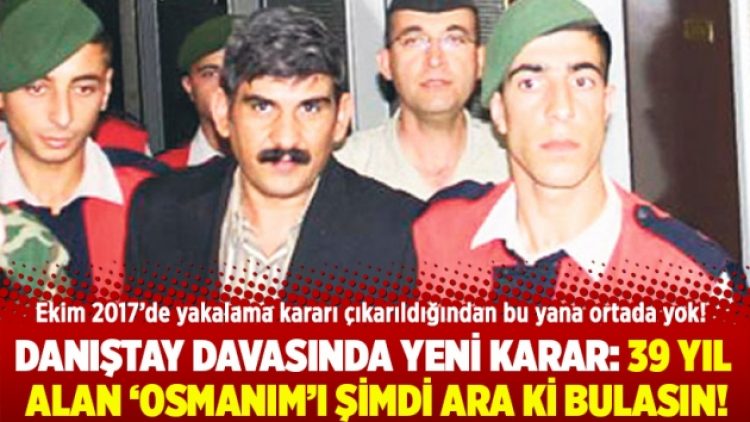 Danıştay davasında yeni karar: 39 yıl alan ‘Osmanım’ı şimdi ara ki bulasın!