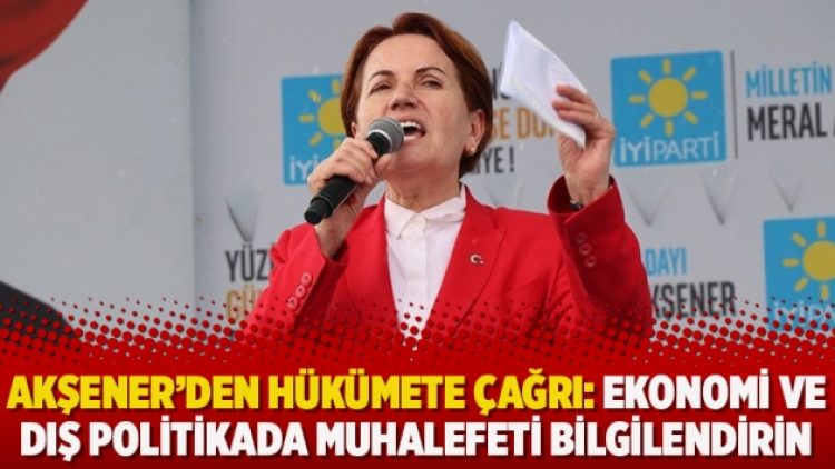 Akşener’den hükümete çağrı: Ekonomi ve dış politikada muhalefeti bilgilendirin