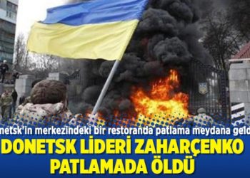 Donetsk lideri Zaharçenko patlamada öldü